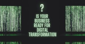 Is your Business Ready for Digital Transformation?Digital Readiness: 3 Essential Questions Companies Must Answer to Thrive Post Pandemic