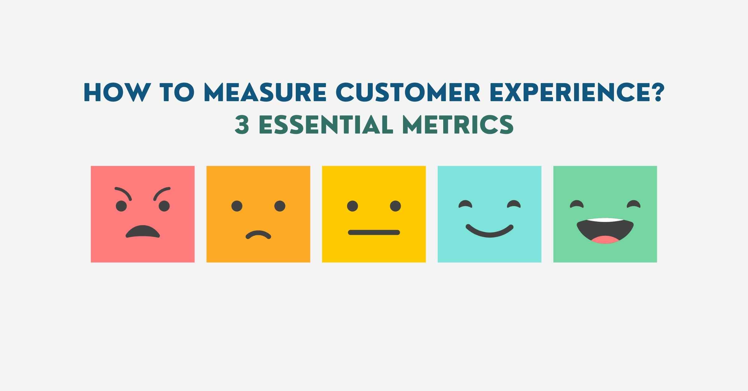How To Measure Customer Experience? 3 Essential Metrics