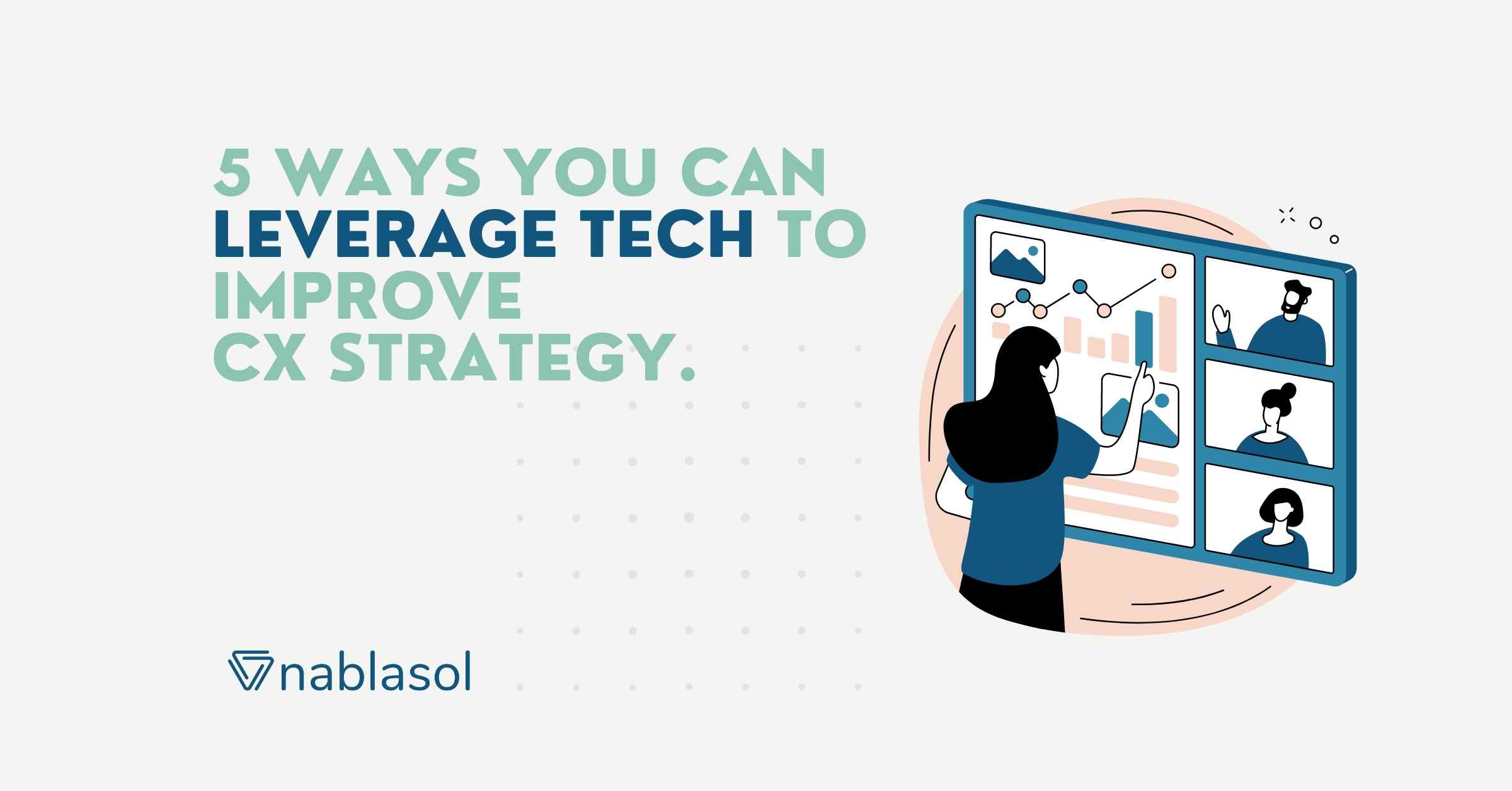 5 Ways You Can Leverage Tech To Improve CX Strategy.