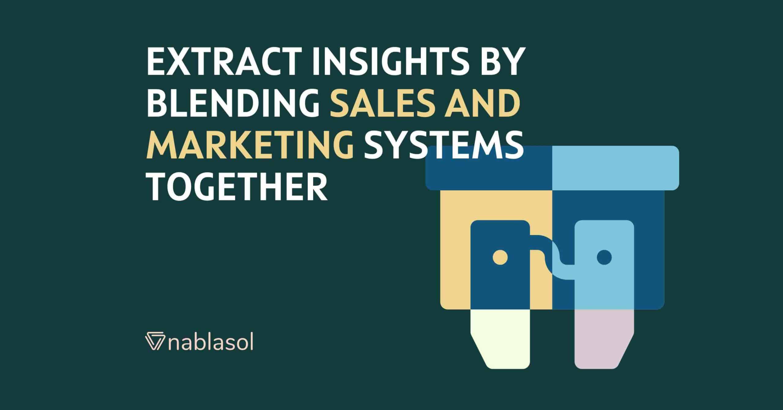 Can We Extract Insights By Blending Sales and Marketing Systems Together?