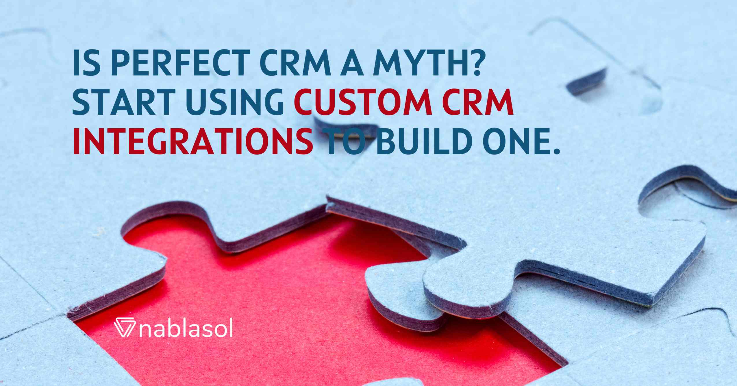 Is Perfect CRM A Myth? Start Using Custom CRM Integrations To Build One.